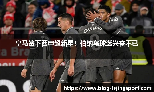 皇马签下西甲超新星！伯纳乌球迷兴奋不已