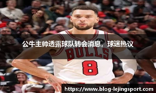 公牛主帅透露球队转会消息，球迷热议