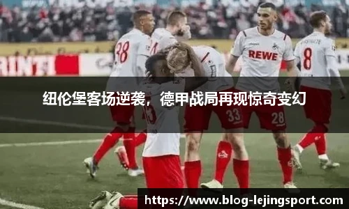 纽伦堡客场逆袭，德甲战局再现惊奇变幻