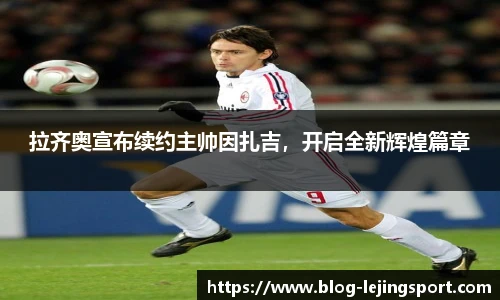 拉齐奥宣布续约主帅因扎吉，开启全新辉煌篇章