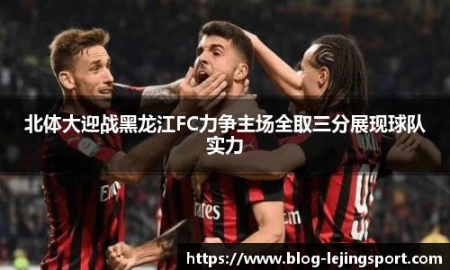 北体大迎战黑龙江FC力争主场全取三分展现球队实力