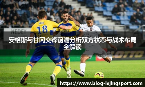 安格斯与甘冈交锋前瞻分析双方状态与战术布局全解读