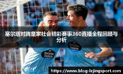 塞尔塔对阵皇家社会精彩赛事360直播全程回顾与分析