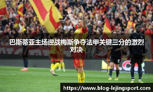 巴斯蒂亚主场迎战梅斯争夺法甲关键三分的激烈对决