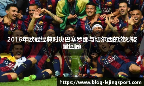 2016年欧冠经典对决巴塞罗那与切尔西的激烈较量回顾