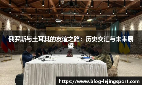 俄罗斯与土耳其的友谊之路:历史交汇与未来展望